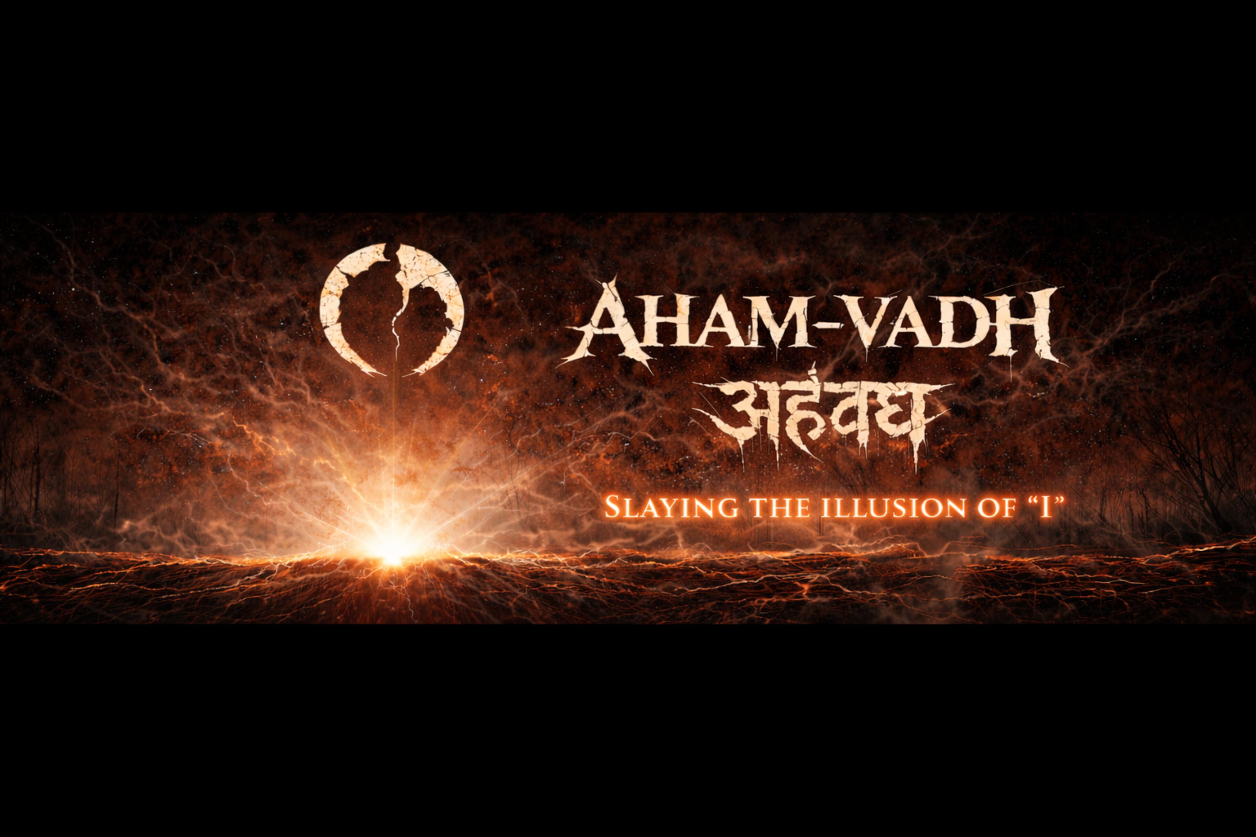 Aham-Vadh - Slaying the Illusion of I